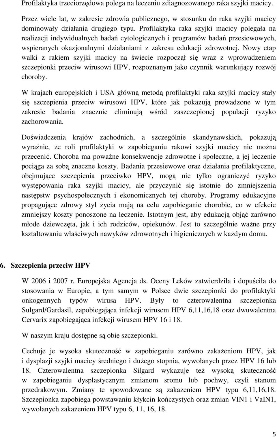 Nowy etap walki z rakiem szyjki macicy na świecie rozpoczął się wraz z wprowadzeniem szczepionki przeciw wirusowi HPV, rozpoznanym jako czynnik warunkujący rozwój choroby.