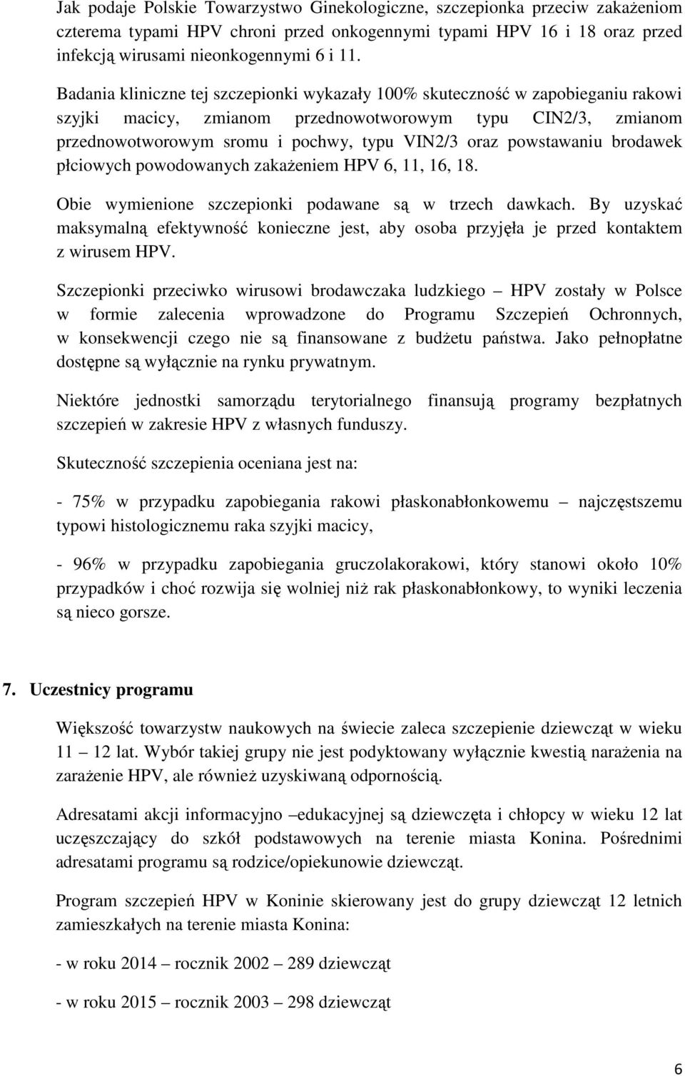 powstawaniu brodawek płciowych powodowanych zakaŝeniem HPV 6, 11, 16, 18. Obie wymienione szczepionki podawane są w trzech dawkach.