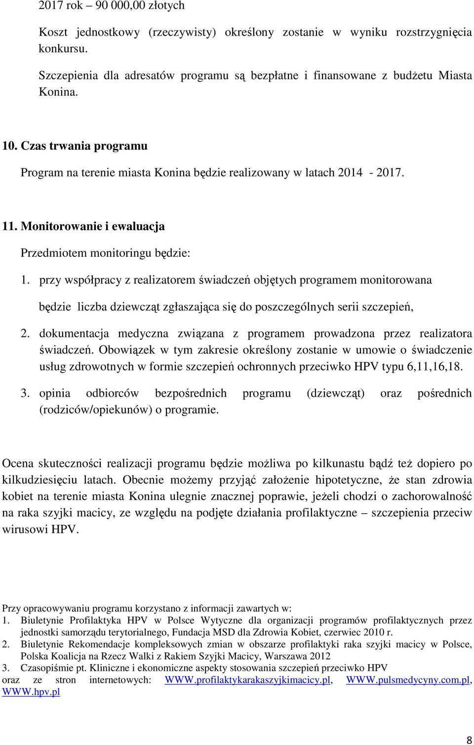 przy współpracy z realizatorem świadczeń objętych programem monitorowana będzie liczba dziewcząt zgłaszająca się do poszczególnych serii szczepień, 2.