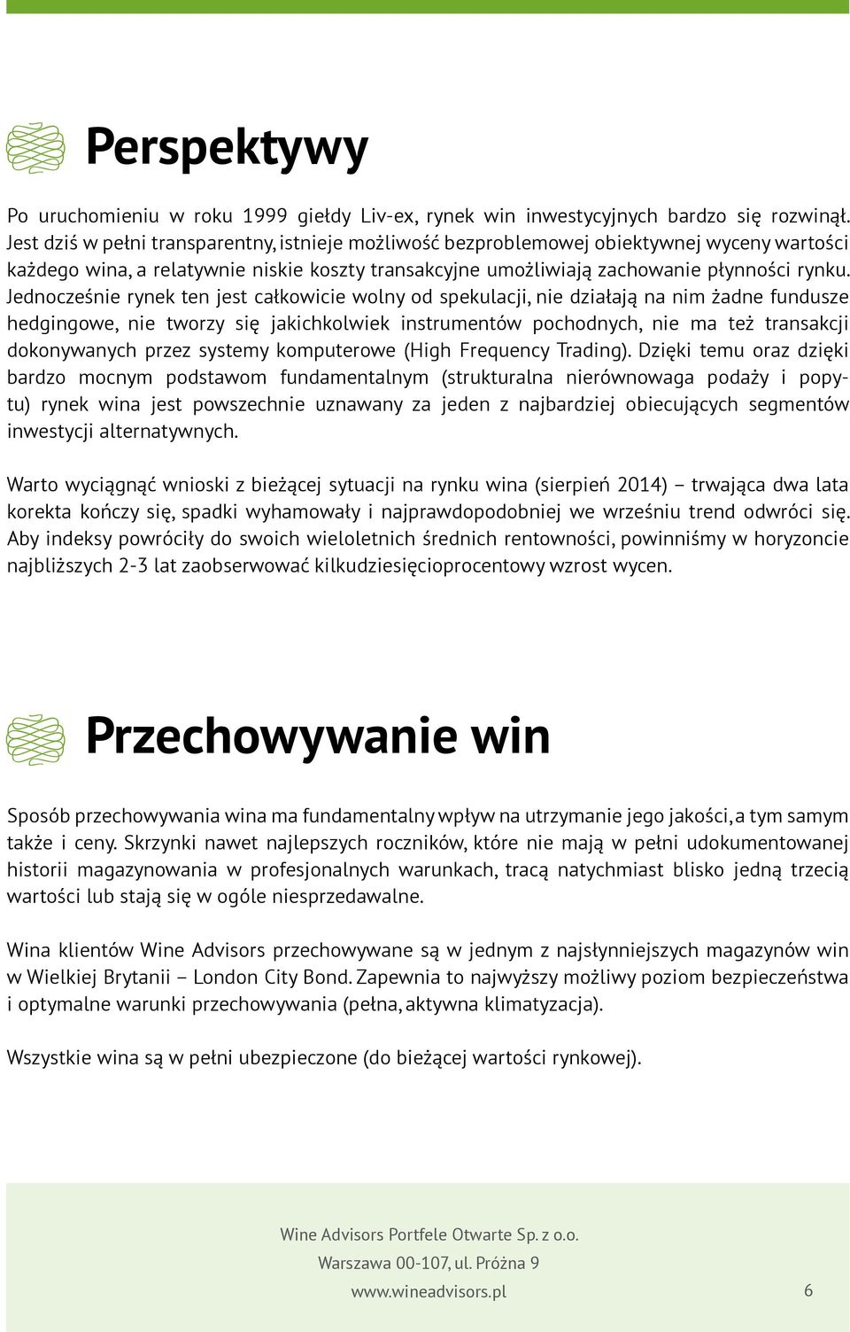 Jednocześnie rynek ten jest całkowicie wolny od spekulacji, nie działają na nim żadne fundusze hedgingowe, nie tworzy się jakichkolwiek instrumentów pochodnych, nie ma też transakcji dokonywanych