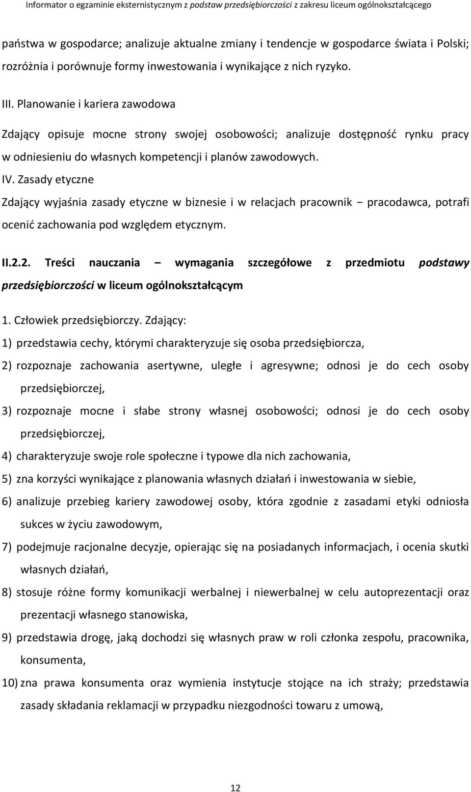 Zasady etyczne Zdający wyjaśnia zasady etyczne w biznesie i w relacjach pracownik pracodawca, potrafi ocenić zachowania pod względem etycznym. II.2.