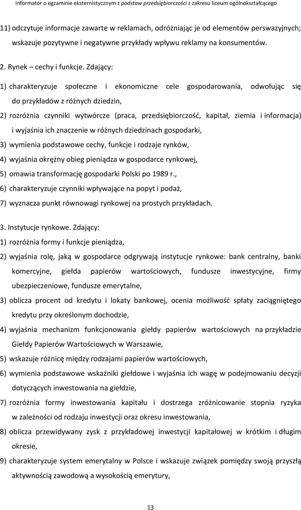 informacja) i wyjaśnia ich znaczenie w różnych dziedzinach gospodarki, 3) wymienia podstawowe cechy, funkcje i rodzaje rynków, 4) wyjaśnia okrężny obieg pieniądza w gospodarce rynkowej, 5) omawia