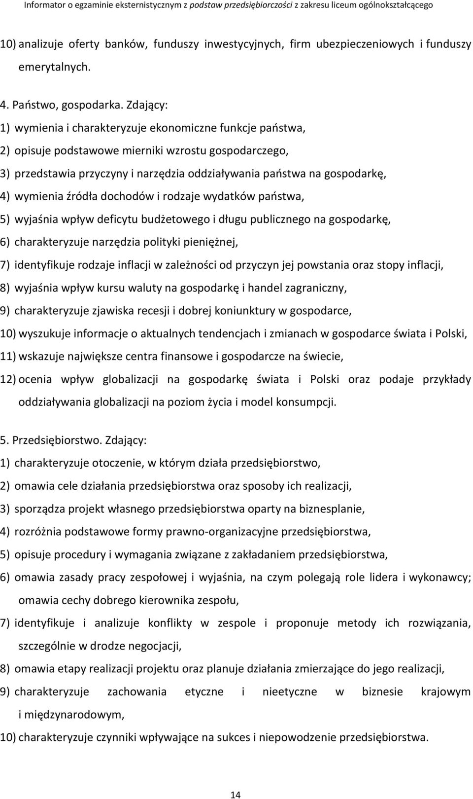 wymienia źródła dochodów i rodzaje wydatków państwa, 5) wyjaśnia wpływ deficytu budżetowego i długu publicznego na gospodarkę, 6) charakteryzuje narzędzia polityki pieniężnej, 7) identyfikuje rodzaje