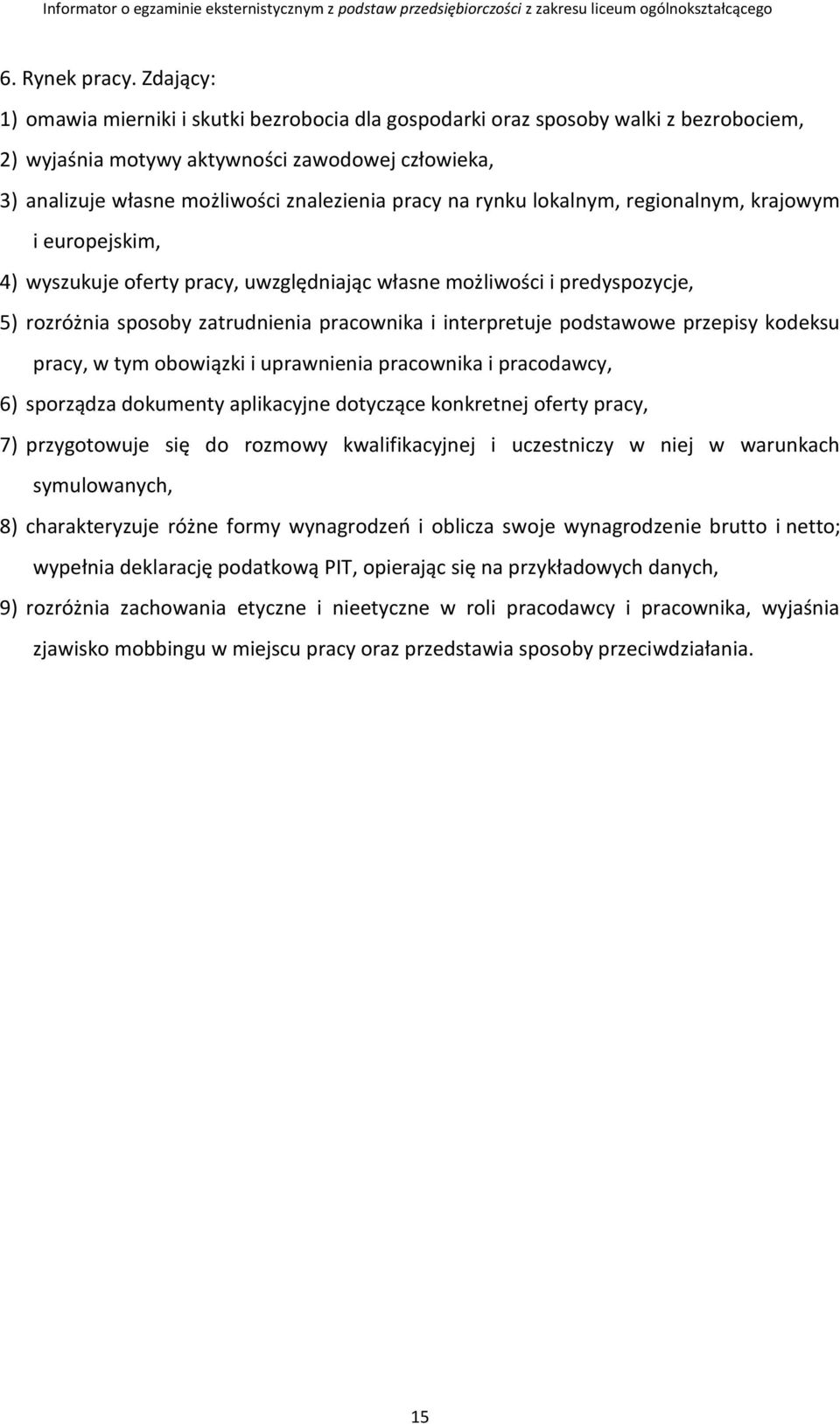 rynku lokalnym, regionalnym, krajowym i europejskim, 4) wyszukuje oferty pracy, uwzględniając własne możliwości i predyspozycje, 5) rozróżnia sposoby zatrudnienia pracownika i interpretuje podstawowe