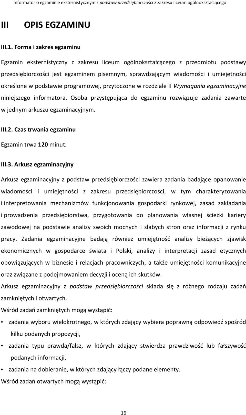 w podstawie programowej, przytoczone w rozdziale II Wymagania egzaminacyjne niniejszego informatora. Osoba przystępująca do egzaminu rozwiązuje zadania zawarte w jednym arkuszu egzaminacyjnym. III.2.