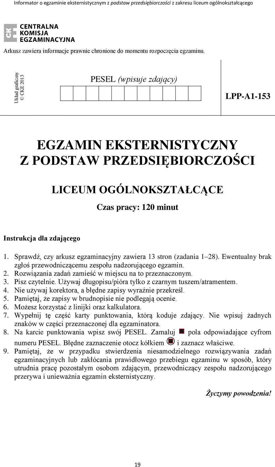 Sprawdź, czy arkusz egzaminacyjny zawiera 13 stron (zadania 1 28). Ewentualny brak zgłoś przewodniczącemu zespołu nadzorującego egzamin. 2. Rozwiązania zadań zamieść w miejscu na to przeznaczonym. 3.