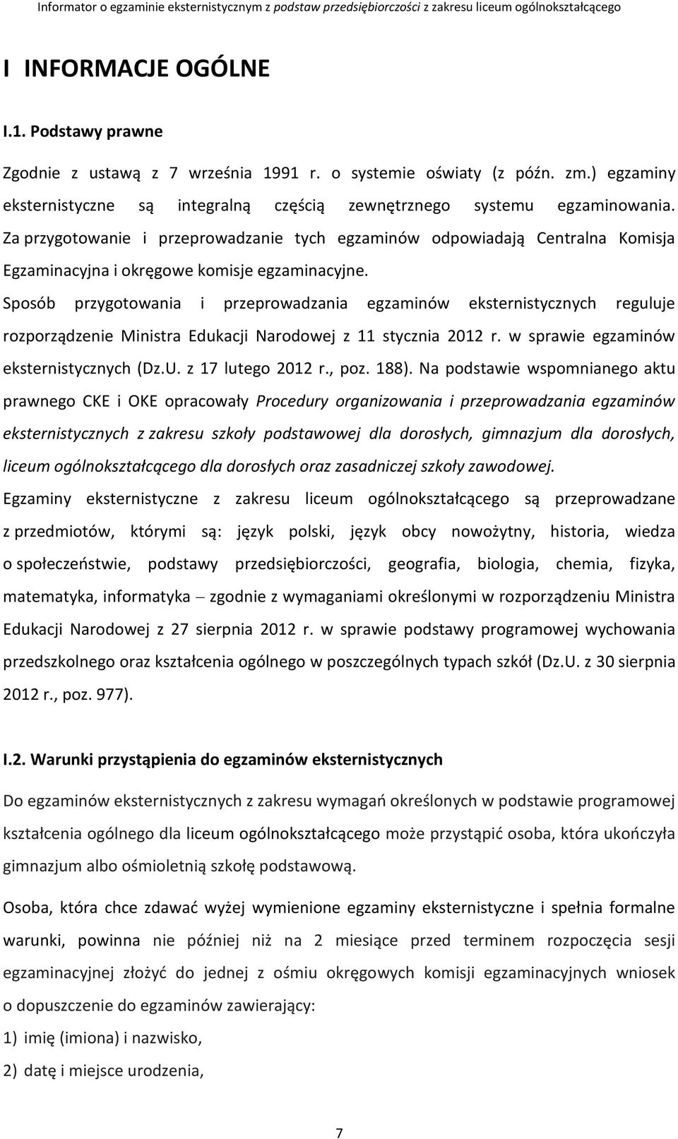 Sposób przygotowania i przeprowadzania egzaminów eksternistycznych reguluje rozporządzenie Ministra Edukacji Narodowej z 11 stycznia 2012 r. w sprawie egzaminów eksternistycznych (Dz.U.