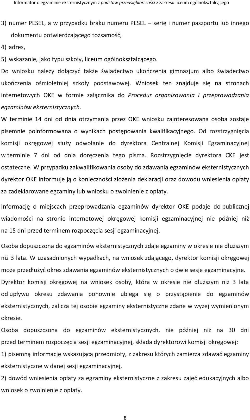 Wniosek ten znajduje się na stronach internetowych OKE w formie załącznika do Procedur organizowania i przeprowadzania egzaminów eksternistycznych.