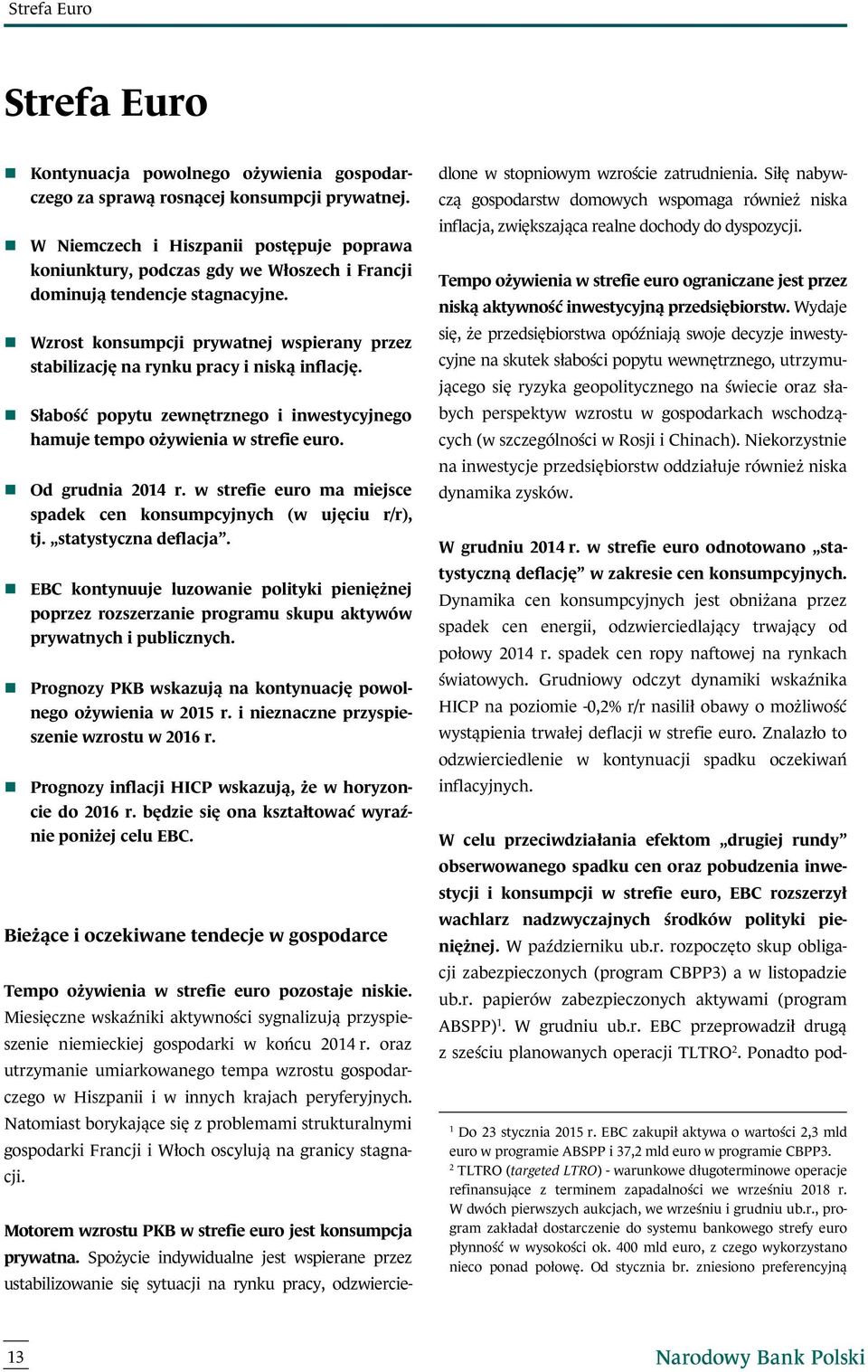 Wzrost konsumpcji prywatnej wspierany przez stabilizację na rynku pracy i niską inflację. Słabość popytu zewnętrznego i inwestycyjnego hamuje tempo ożywienia w strefie euro. Od grudnia 2014 r.