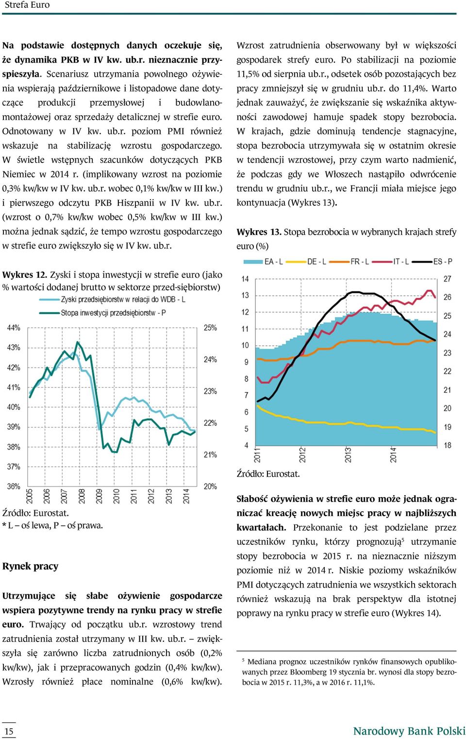 Odnotowany w IV kw. ub.r. poziom PMI również wskazuje na stabilizację wzrostu gospodarczego. W świetle wstępnych szacunków dotyczących PKB Niemiec w 2014 r.