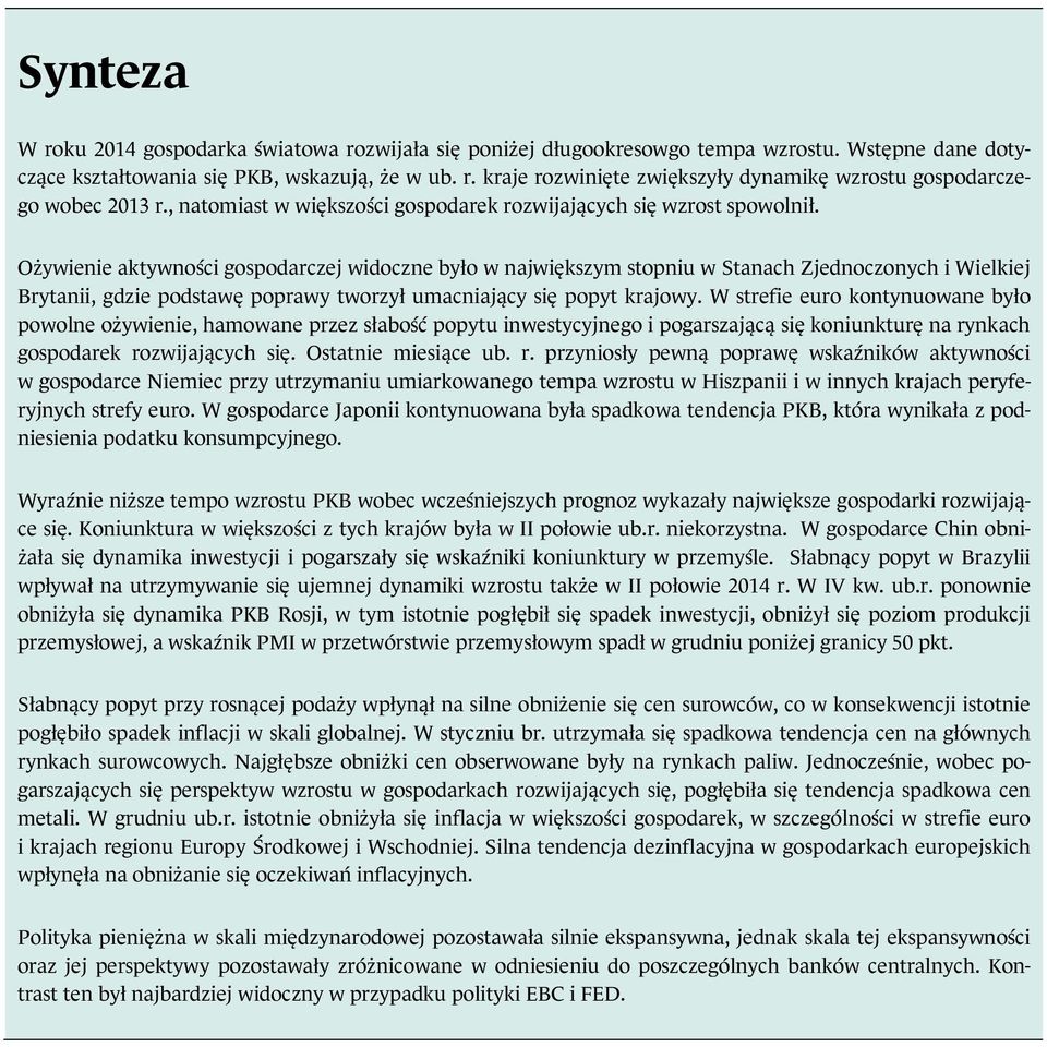 Ożywienie aktywności gospodarczej widoczne było w największym stopniu w Stanach Zjednoczonych i Wielkiej Brytanii, gdzie podstawę poprawy tworzył umacniający się popyt krajowy.