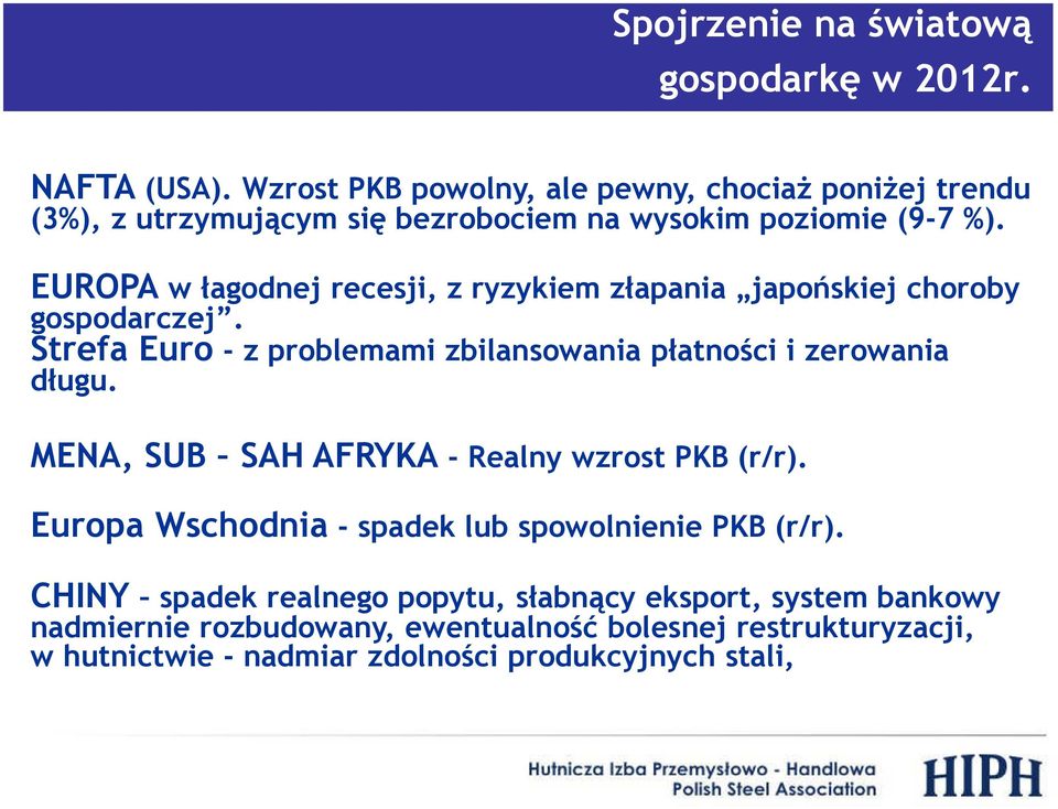 EUROPA w łagodnej recesji, z ryzykiem złapania japońskiej choroby gospodarczej. Strefa Euro - z problemami zbilansowania płatności i zerowania długu.