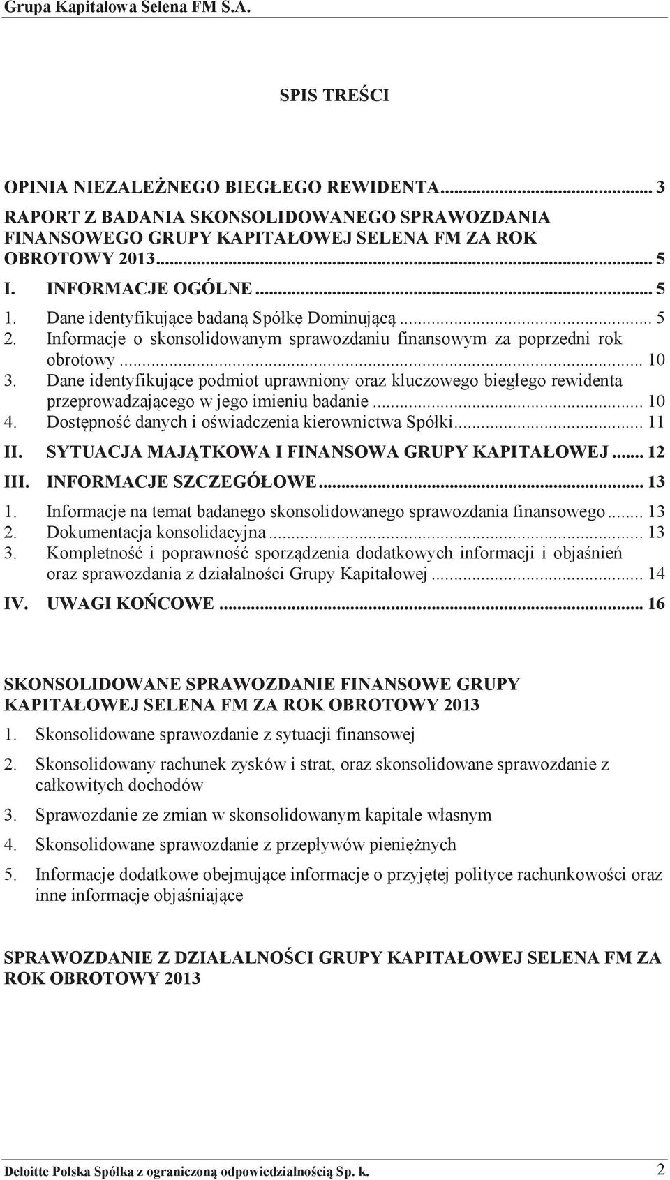 Dane identyfikuj ce podmiot uprawniony oraz kluczowego przeprowadzaj cego w jego imieniu badanie... 10 4. Dost#pno$% danych i o$wiadczenia kierownictwa Spóki... 11 II.