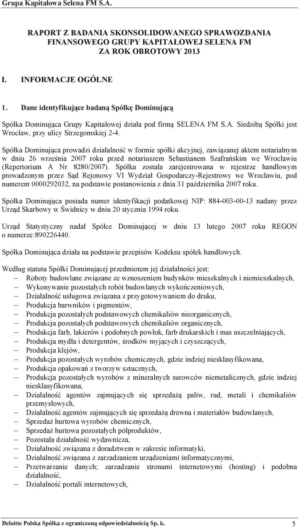 " w formie spóki akcyjnej, zawi zanej aktem notarialnym w dniu 26 wrze!nia 2007 roku przed notariuszem Sebastianem Szafra#skim we Wrocawiu (Repertorium A Nr 8280/2007).