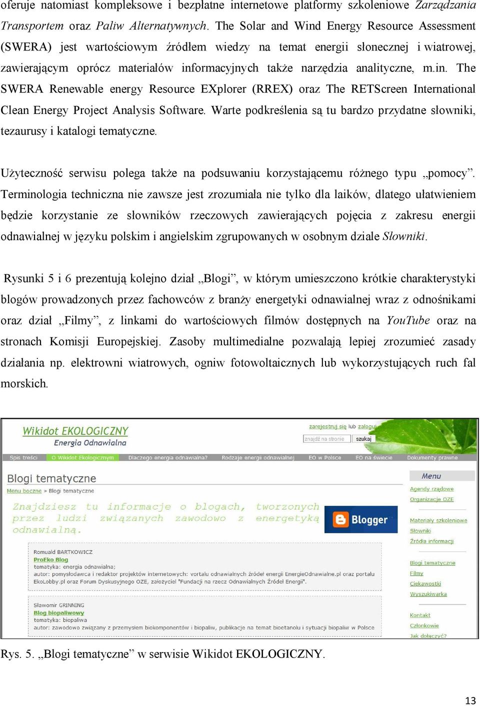 analityczne, m.in. The SWERA Renewable energy Resource EXplorer (RREX) oraz The RETScreen International Clean Energy Project Analysis Software.