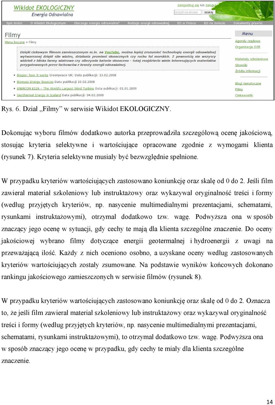 Kryteria selektywne musiały być bezwzględnie spełnione. W przypadku kryteriów wartościujących zastosowano koniunkcję oraz skalę od 0 do 2.