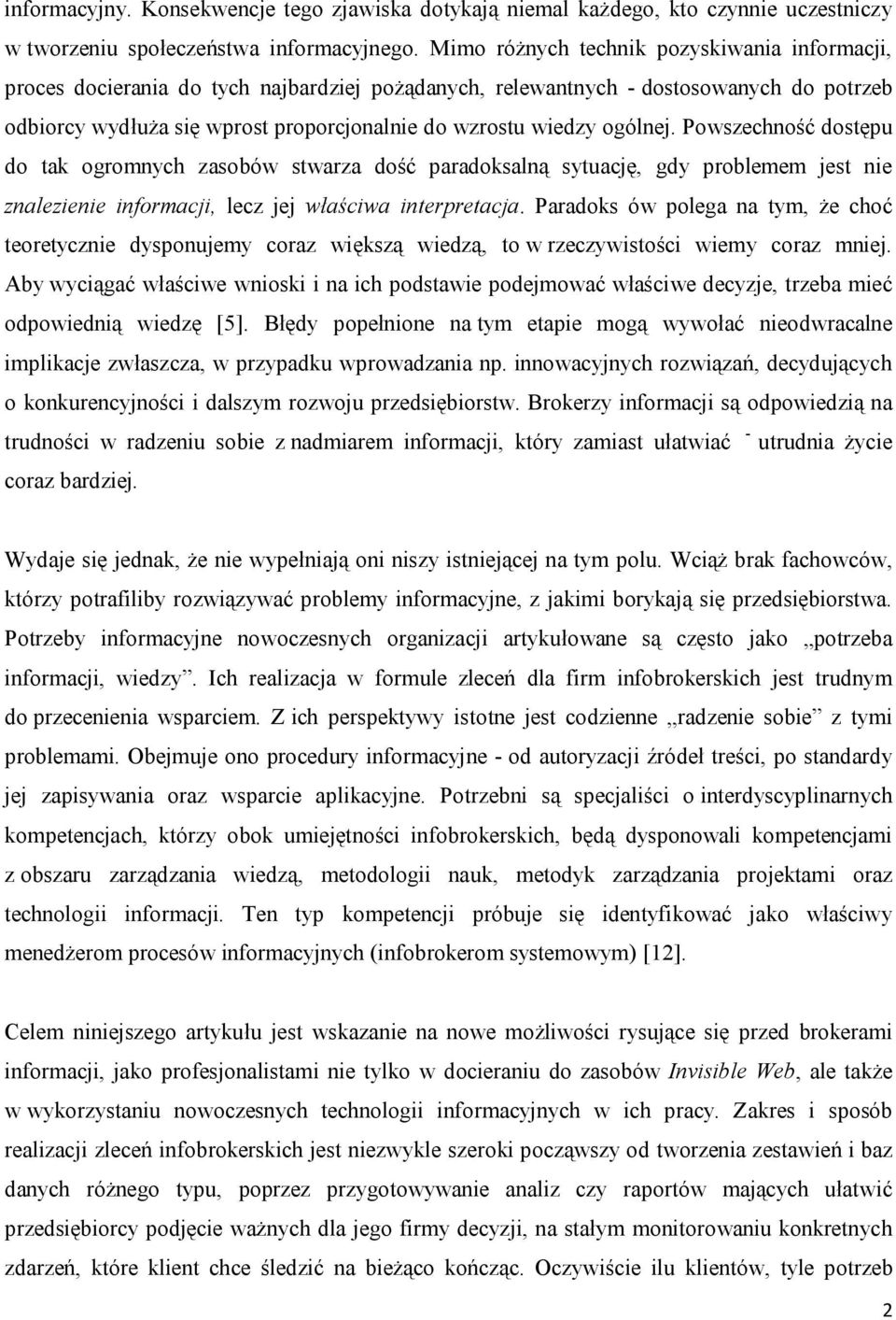 ogólnej. Powszechność dostępu do tak ogromnych zasobów stwarza dość paradoksalną sytuację, gdy problemem jest nie znalezienie informacji, lecz jej właściwa interpretacja.