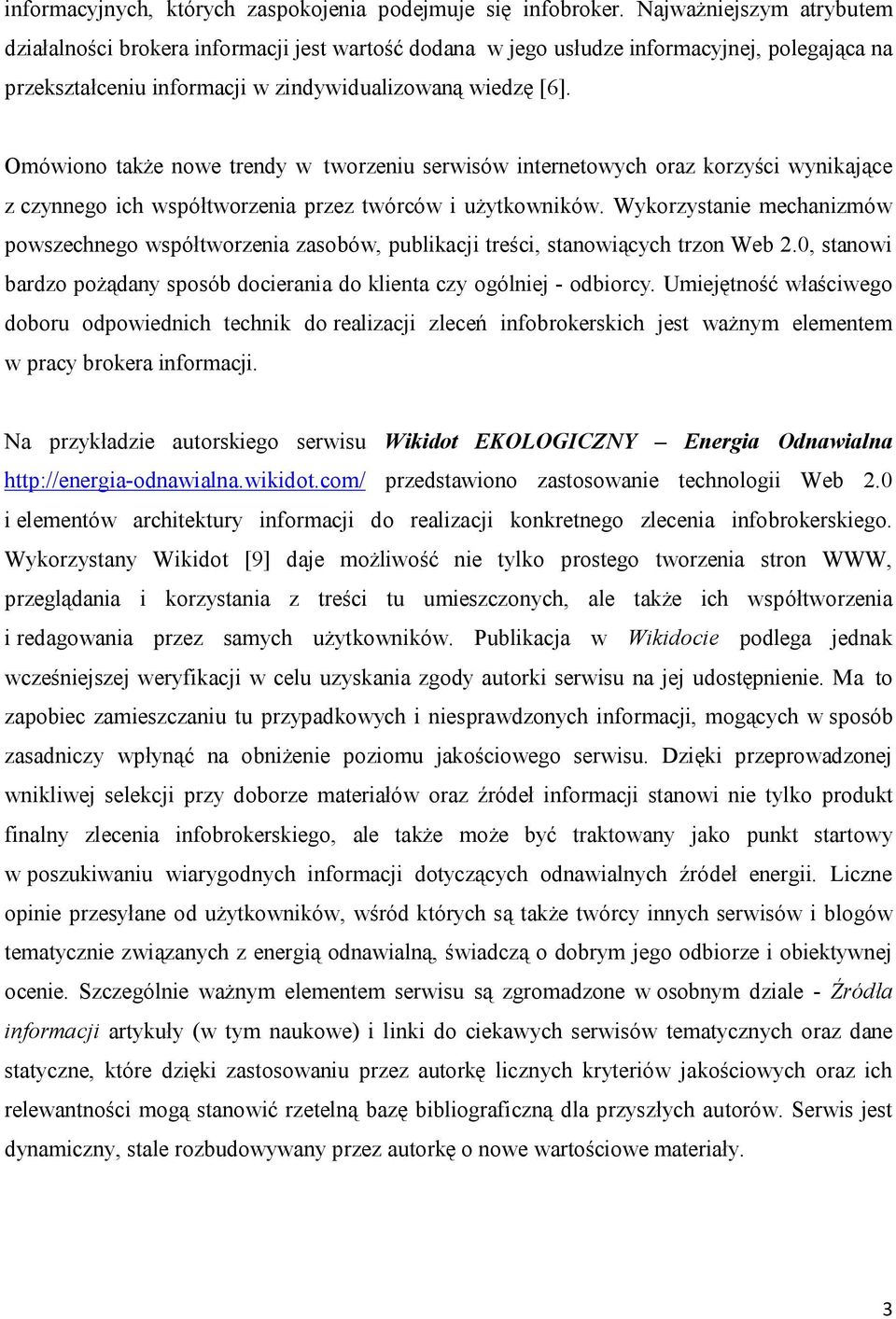 Omówiono także nowe trendy w tworzeniu serwisów internetowych oraz korzyści wynikające z czynnego ich współtworzenia przez twórców i użytkowników.