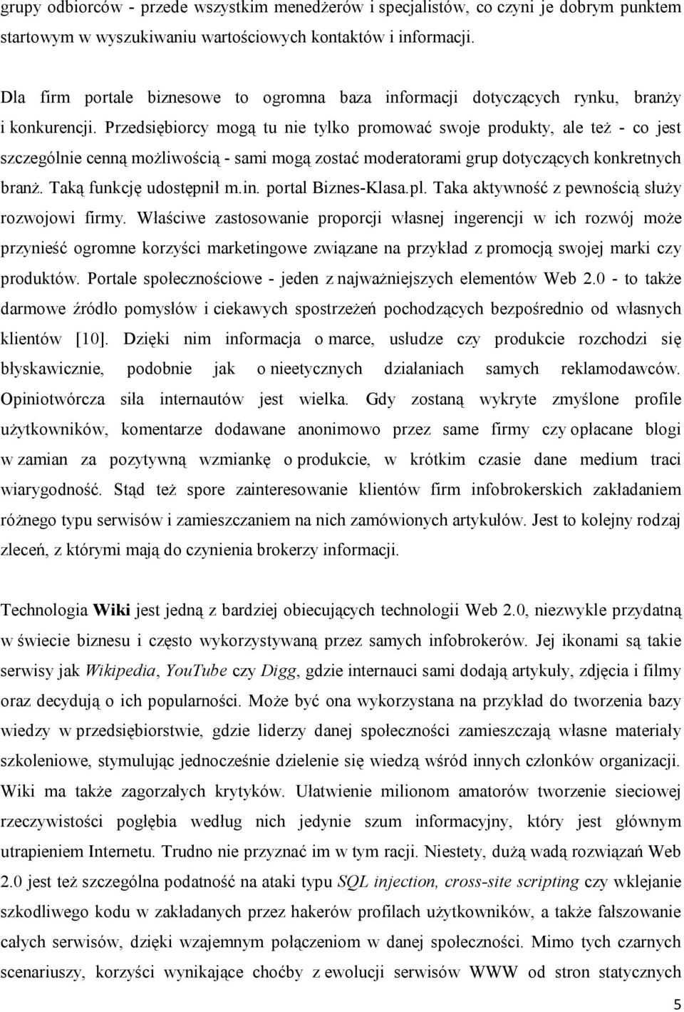 Przedsiębiorcy mogą tu nie tylko promować swoje produkty, ale też - co jest szczególnie cenną możliwością - sami mogą zostać moderatorami grup dotyczących konkretnych branż. Taką funkcję udostępnił m.