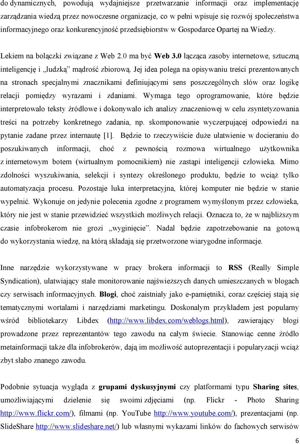 Jej idea polega na opisywaniu treści prezentowanych na stronach specjalnymi znacznikami definiującymi sens poszczególnych słów oraz logikę relacji pomiędzy wyrazami i zdaniami.