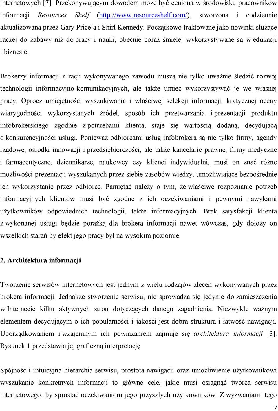 Początkowo traktowane jako nowinki służące raczej do zabawy niż do pracy i nauki, obecnie coraz śmielej wykorzystywane są w edukacji i biznesie.