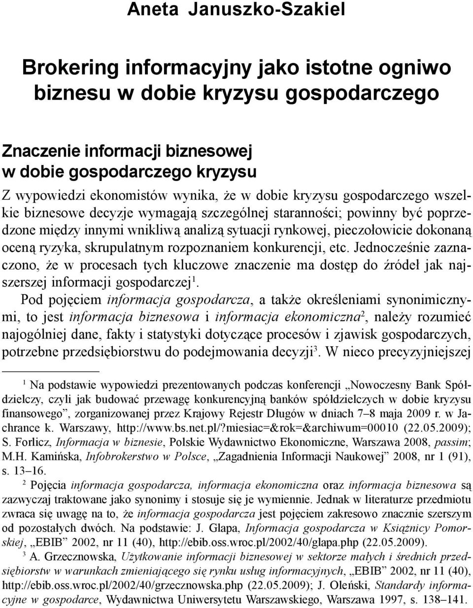 ryzyka, skrupulatnym rozpoznaniem konkurencji, etc. Jednocześnie zaznaczono, że w procesach tych kluczowe znaczenie ma dostęp do źródeł jak najszerszej informacji gospodarczej 1.