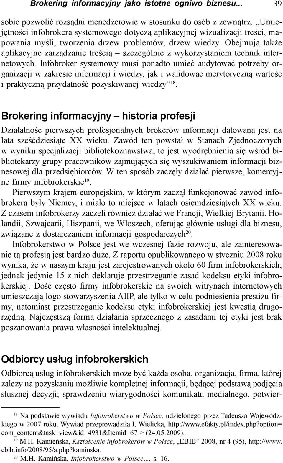 Obejmują także aplikacyjne zarządzanie treścią szczególnie z wykorzystaniem technik internetowych.