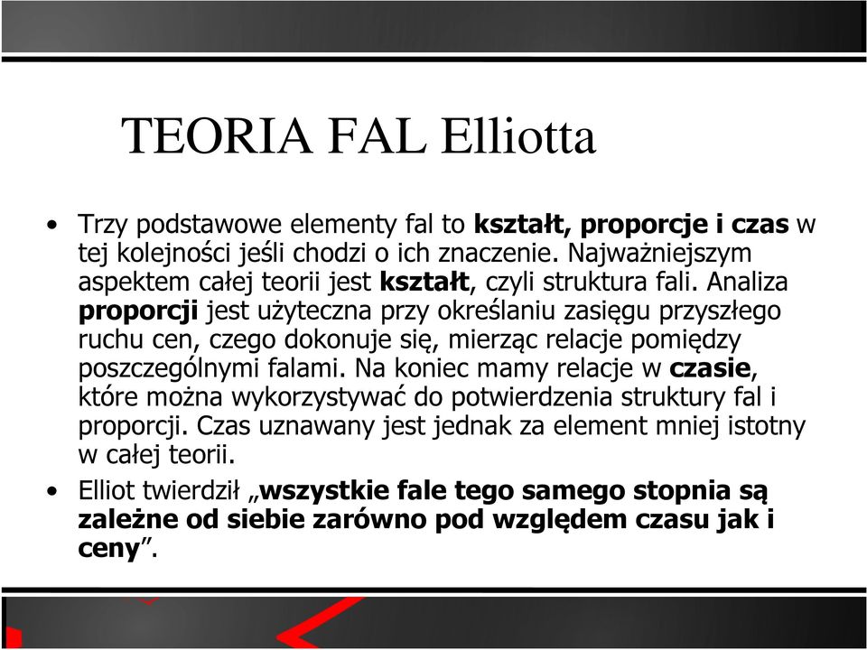 Analiza proporcji jest użyteczna przy określaniu zasięgu przyszłego ruchu cen, czego dokonuje się, mierząc relacje pomiędzy poszczególnymi falami.