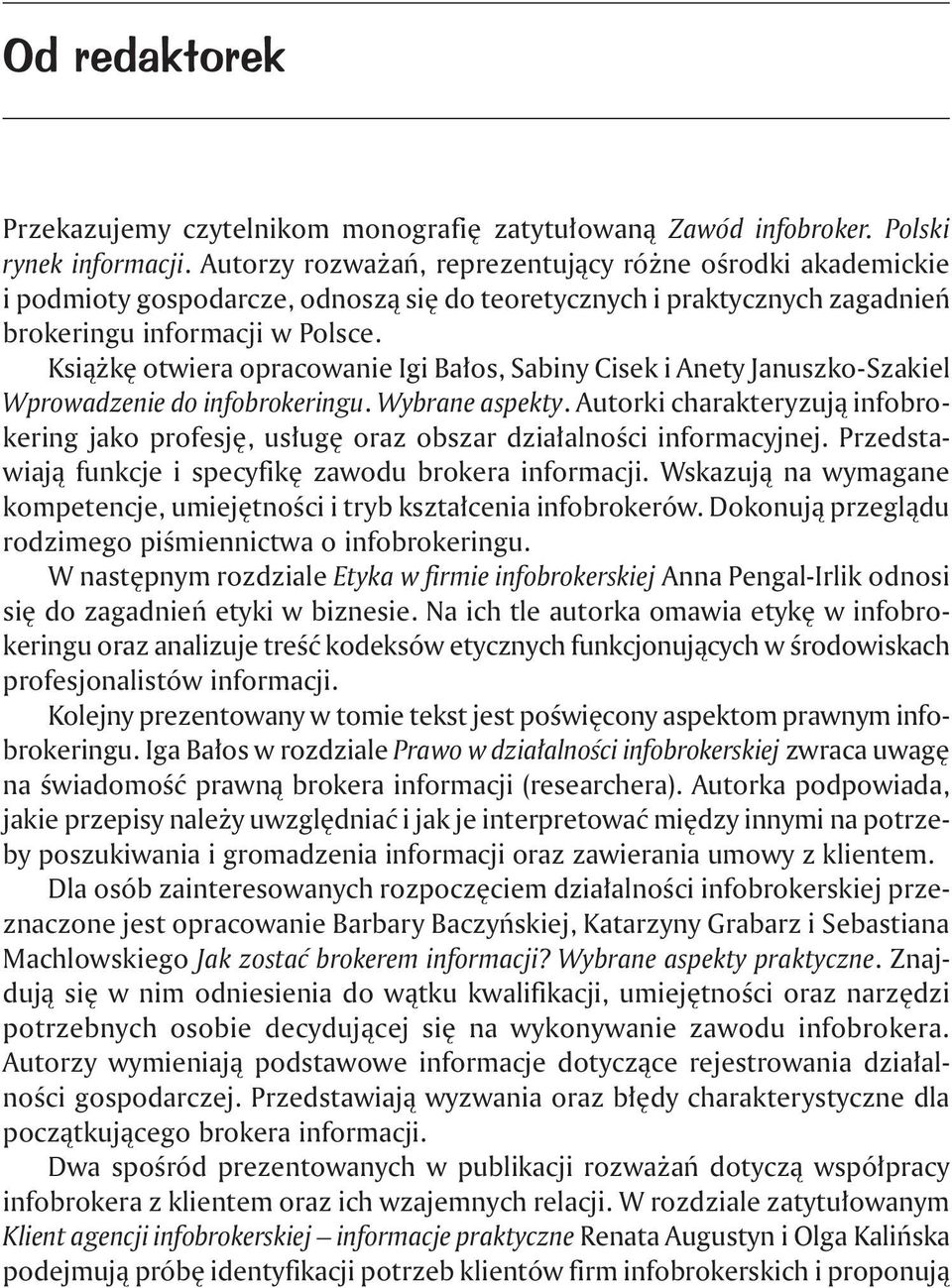 Książkę otwiera opracowanie Igi Bałos, Sabiny Cisek i Anety Januszko-Szakiel Wprowadzenie do infobrokeringu. Wybrane aspekty.