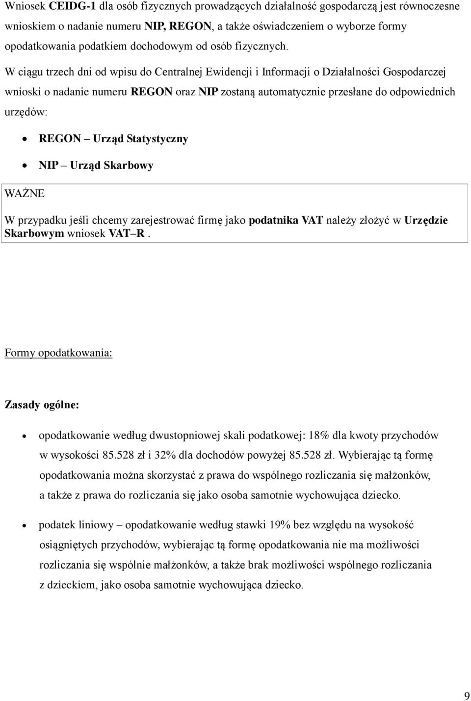 W ciągu trzech dni od wpisu do Centralnej Ewidencji i Informacji o Działalności Gospodarczej wnioski o nadanie numeru REGON oraz NIP zostaną automatycznie przesłane do odpowiednich urzędów: REGON