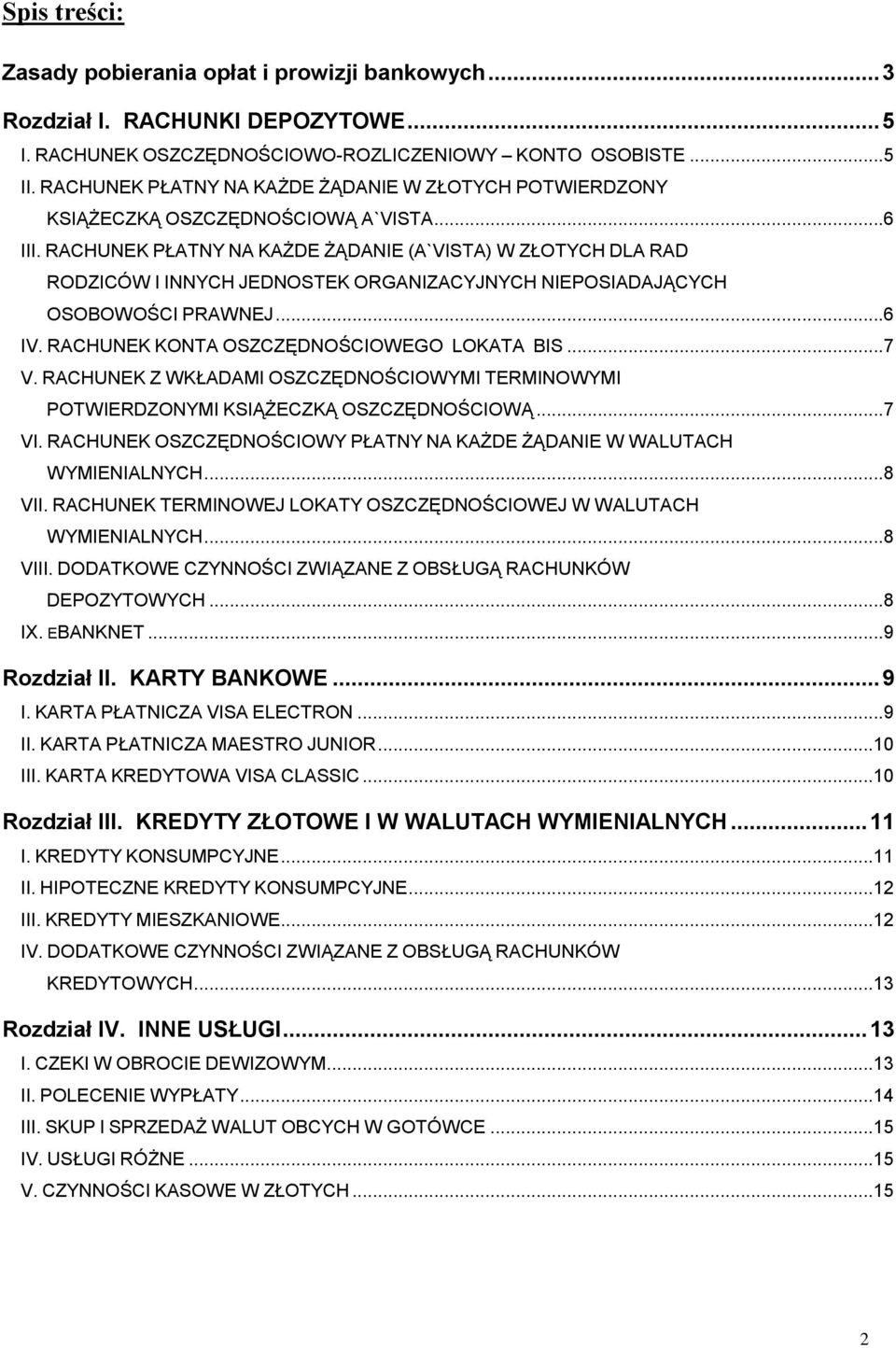 RACHUNEK PŁATNY NA KAŻDE ŻĄDANIE (A`VISTA) W ZŁOTYCH DLA RAD RODZICÓW I INNYCH JEDNOSTEK ORGANIZACYJNYCH NIEPOSIADAJĄCYCH OSOBOWOŚCI PRAWNEJ...6 IV. RACHUNEK KONTA OSZCZĘDNOŚCIOWEGO LOKATA BIS...7 V.