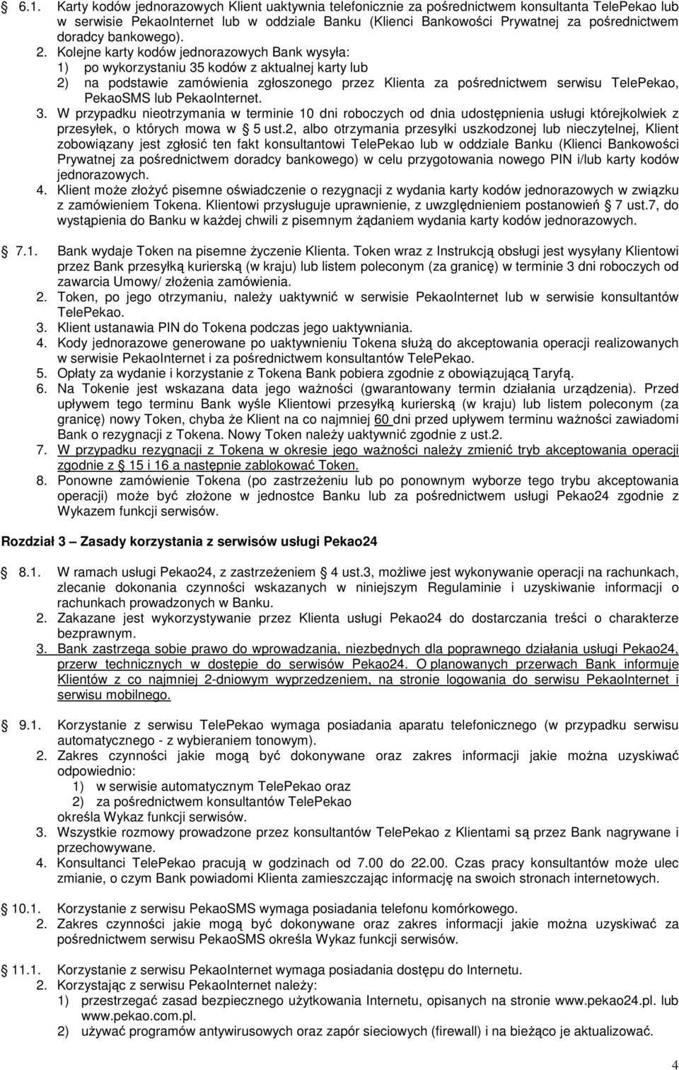 Kolejne karty kodów jednorazowych Bank wysyła: 1) po wykorzystaniu 35 kodów z aktualnej karty lub 2) na podstawie zamówienia zgłoszonego przez Klienta za pośrednictwem serwisu, PekaoSMS lub