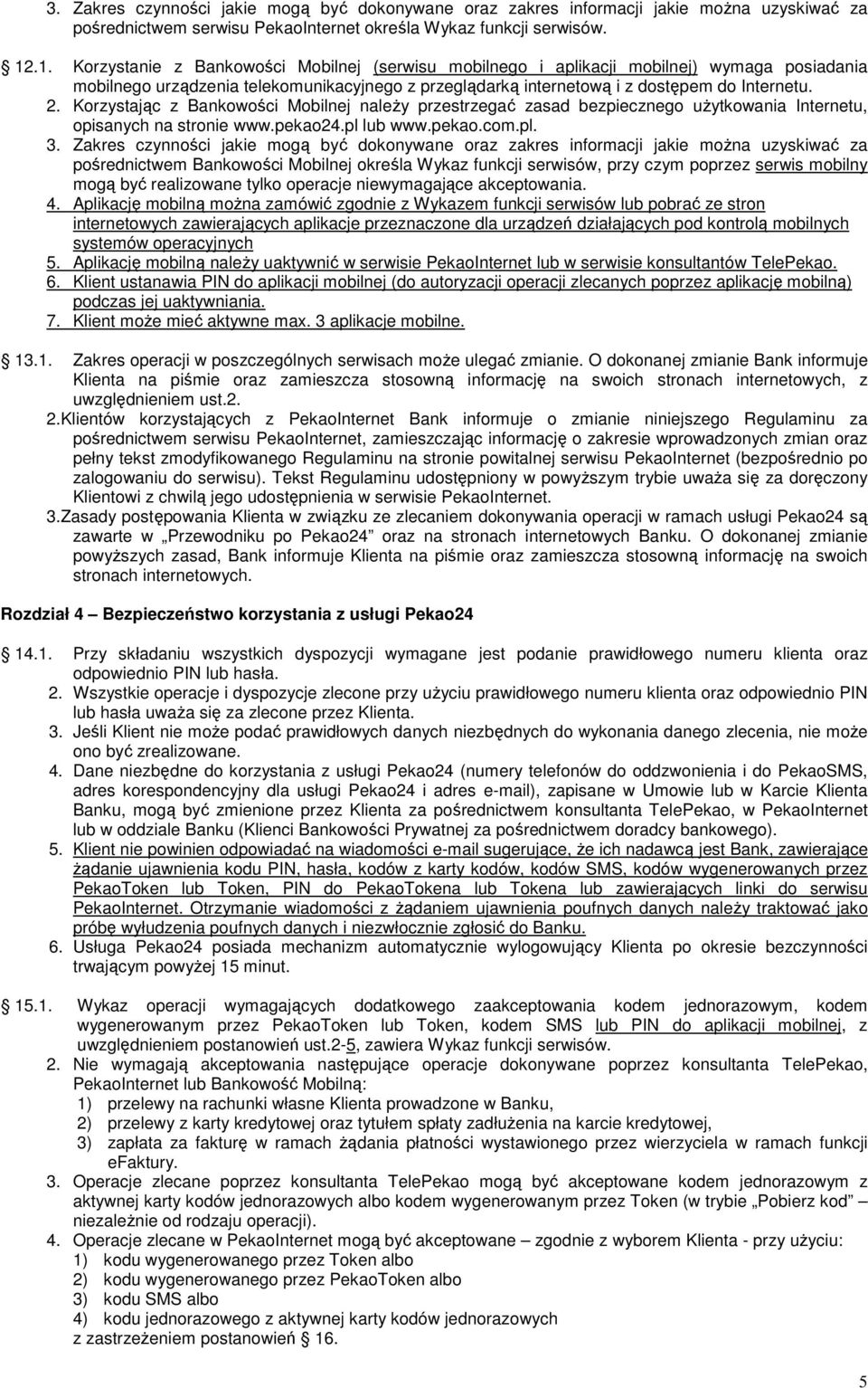 Korzystając z Bankowości Mobilnej należy przestrzegać zasad bezpiecznego użytkowania Internetu, opisanych na stronie www.pekao24.pl lub www.pekao.com.pl. 3.