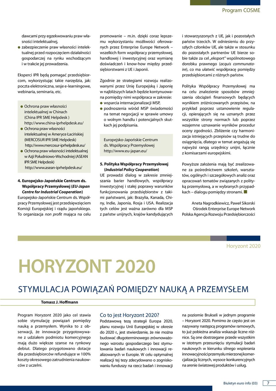 Ochroa praw własości itelektualej w Chiach (Chia IPR SME Helpdesk ) http://www.chia-iprhelpdesk.eu/ Ochroa praw własości itelektualej w Ameryce Łacińskiej (MERCOSUR IPR SME Helpdesk) http://www.