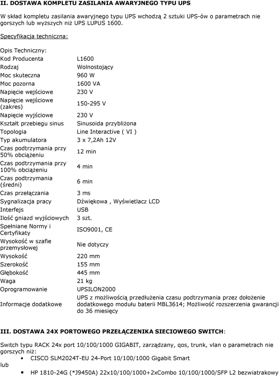 960 W 1600 VA 230 V 150-295 V 230 V Sinusoida przybliżona Topologia Line Interactive ( VI ) Typ akumulatora Czas podtrzymania przy 50% obciążeniu Czas podtrzymania przy 100% obciążeniu Czas