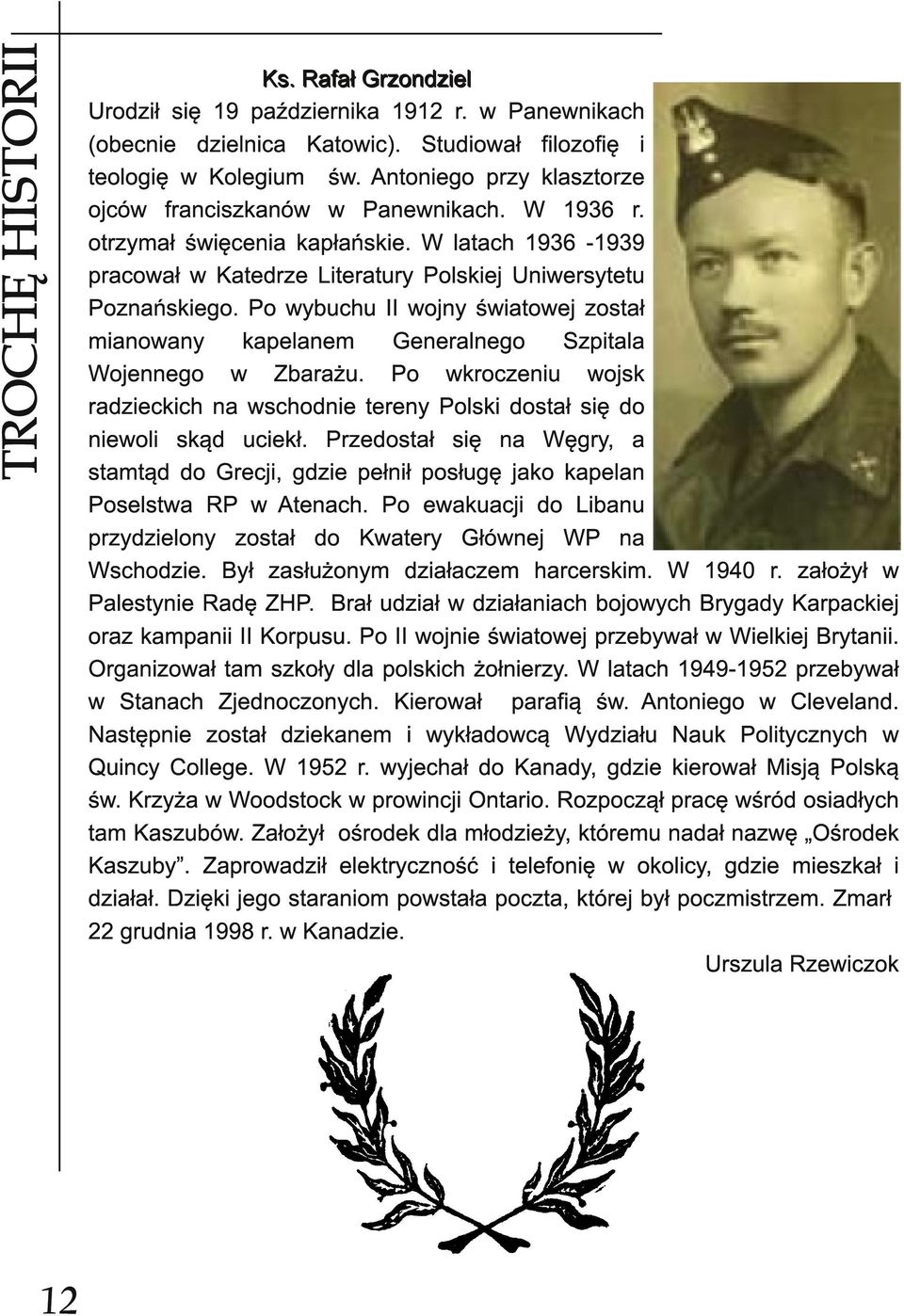 Po wybuchu II wojny światowej został mianowany kapelanem Generalnego Szpitala Wojennego w Zbarażu. Po wkroczeniu wojsk radzieckich na wschodnie tereny Polski dostał się do niewoli skąd uciekł.