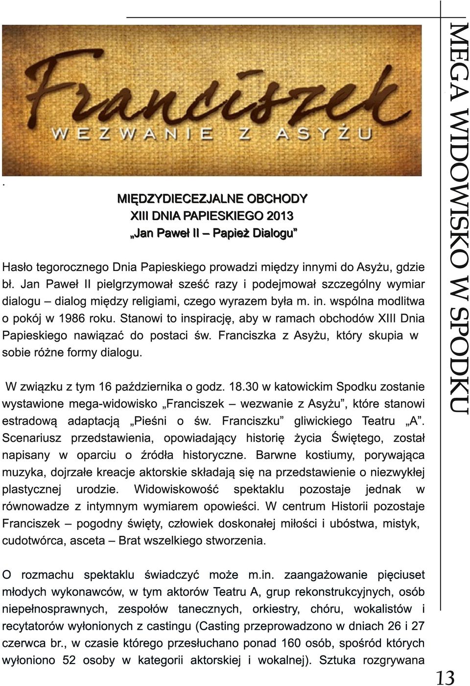 Stanowi to inspirację, aby w ramach obchodów XIII Dnia Papieskiego nawiązać do postaci św. Franciszka z Asyżu, który skupia w sobie różne formy dialogu. W związku z tym 1 6 października o godz. 1 8.