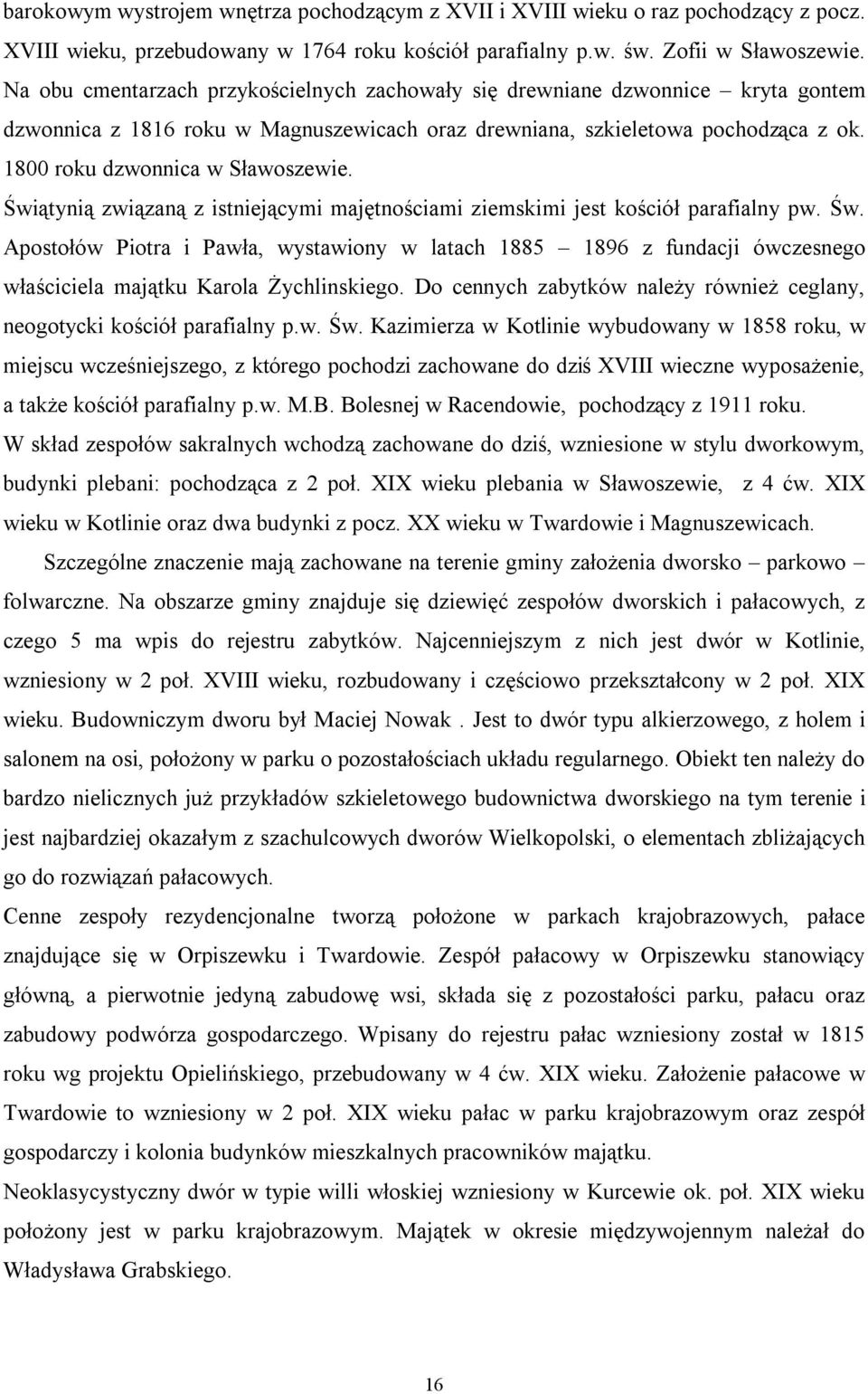 Świątynią związaną z istniejącymi majętnościami ziemskimi jest kościół parafialny pw. Św.