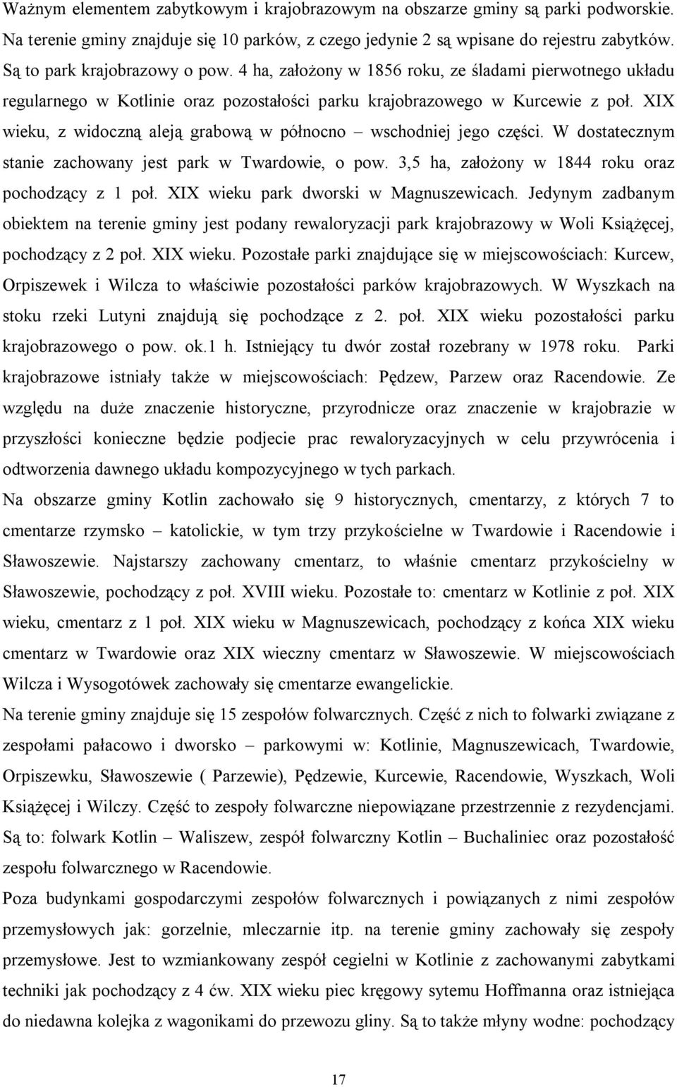 XIX wieku, z widoczną aleją grabową w północno wschodniej jego części. W dostatecznym stanie zachowany jest park w Twardowie, o pow. 3,5 ha, założony w 1844 roku oraz pochodzący z 1 poł.