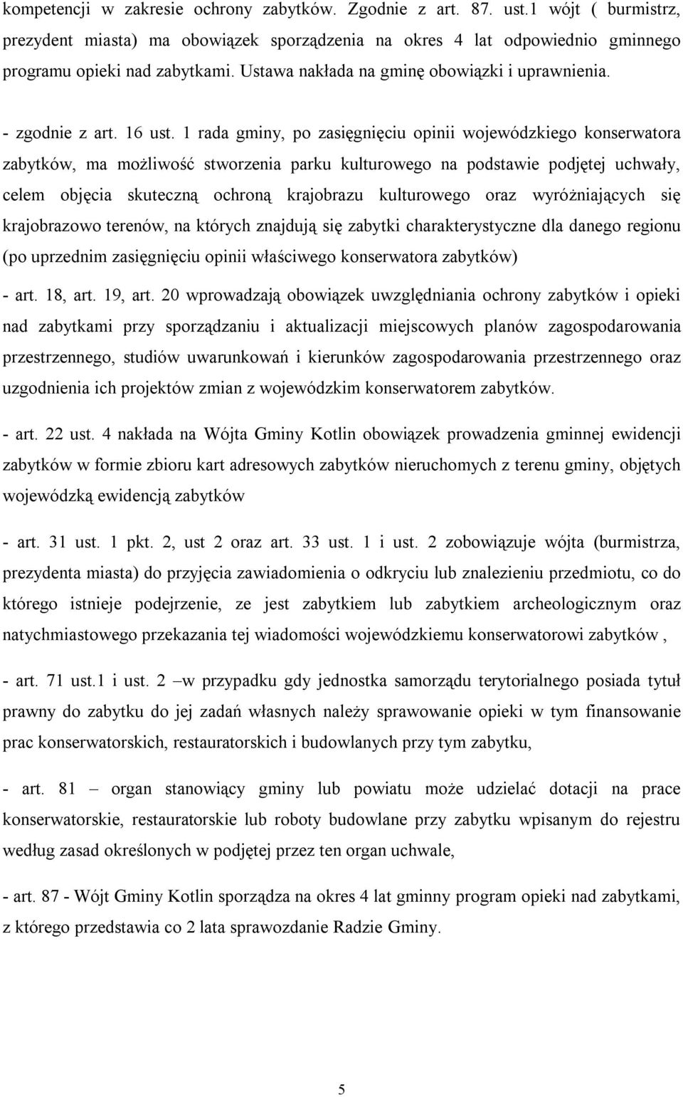 1 rada gminy, po zasięgnięciu opinii wojewódzkiego konserwatora zabytków, ma możliwość stworzenia parku kulturowego na podstawie podjętej uchwały, celem objęcia skuteczną ochroną krajobrazu