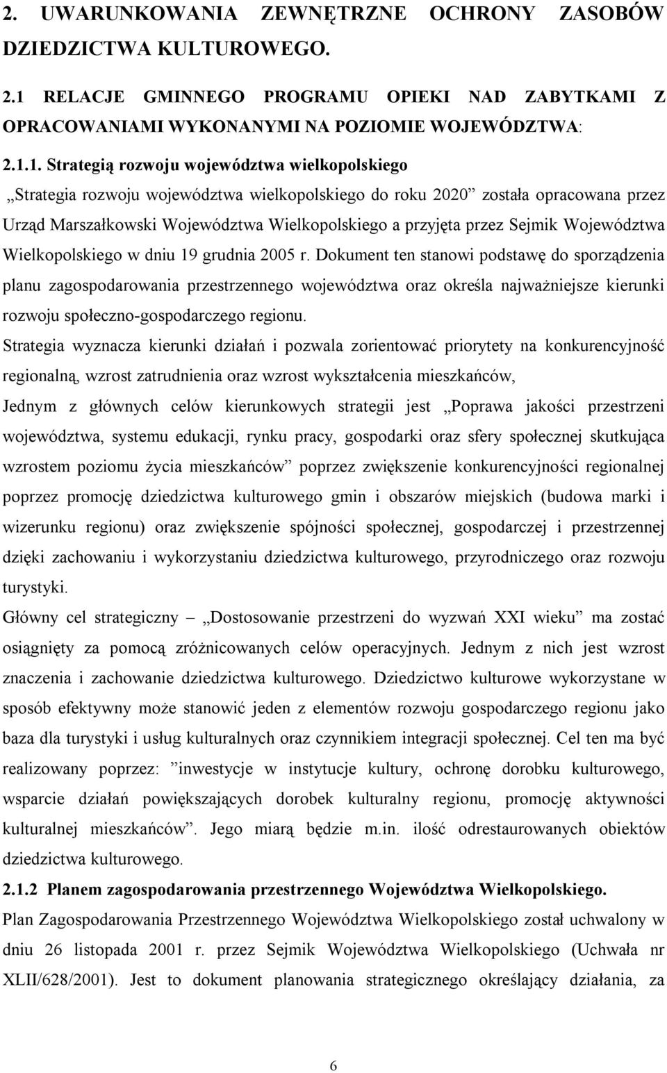 1. Strategią rozwoju województwa wielkopolskiego Strategia rozwoju województwa wielkopolskiego do roku 2020 została opracowana przez Urząd Marszałkowski Województwa Wielkopolskiego a przyjęta przez