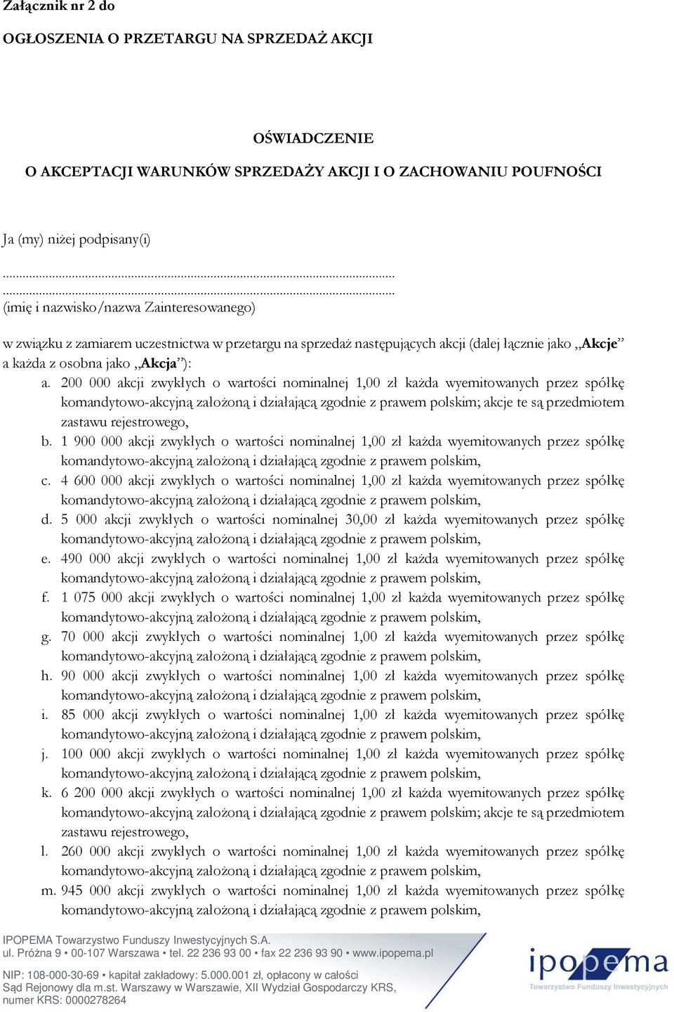 200 000 akcji zwykłych o wartości nominalnej 1,00 zł każda wyemitowanych przez spółkę komandytowo-akcyjną założoną i działającą zgodnie z prawem polskim; akcje te są przedmiotem zastawu rejestrowego,