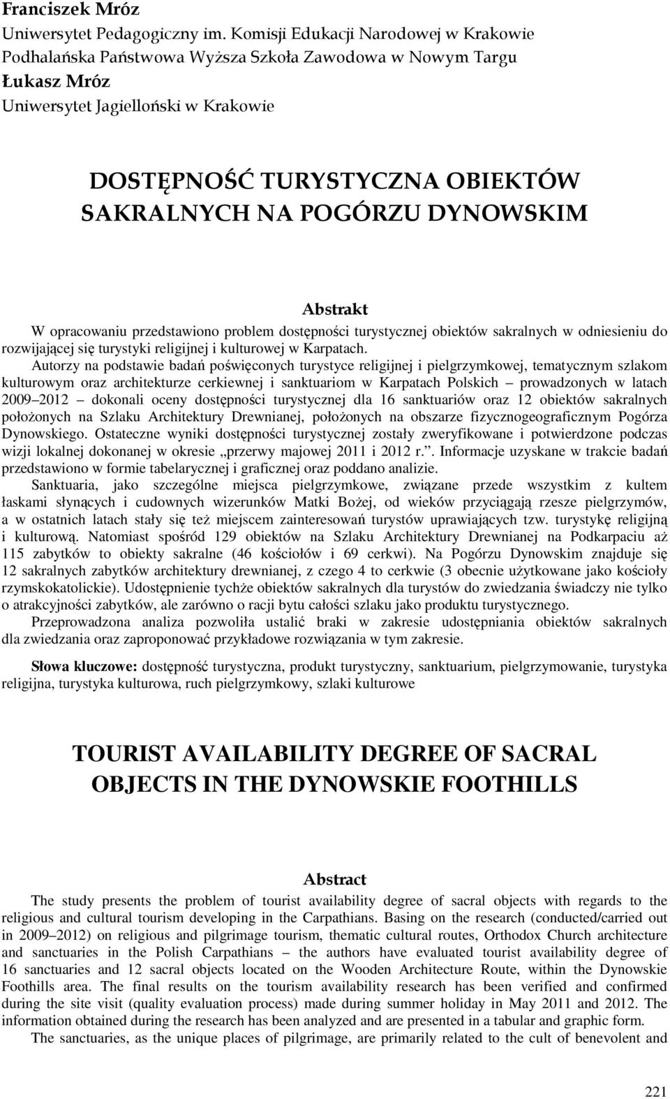 DYNOWSKIM Abstrakt W opracowaniu przedstawiono problem dostępności turystycznej obiektów sakralnych w odniesieniu do rozwijającej się turystyki religijnej i kulturowej w Karpatach.