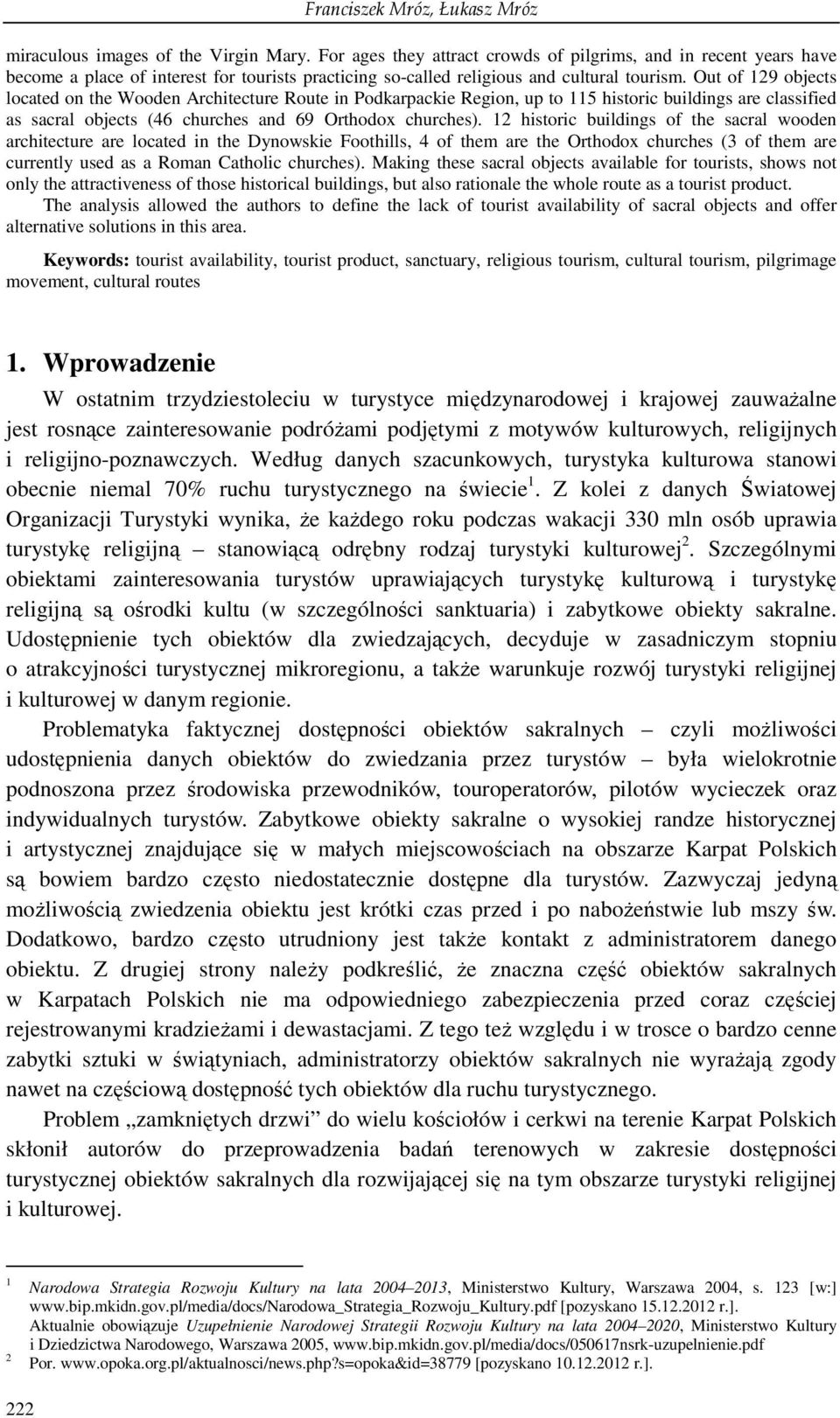 Out of 129 objects located on the Wooden Architecture Route in Podkarpackie Region, up to 115 historic buildings are classified as sacral objects (46 churches and 69 Orthodox churches).