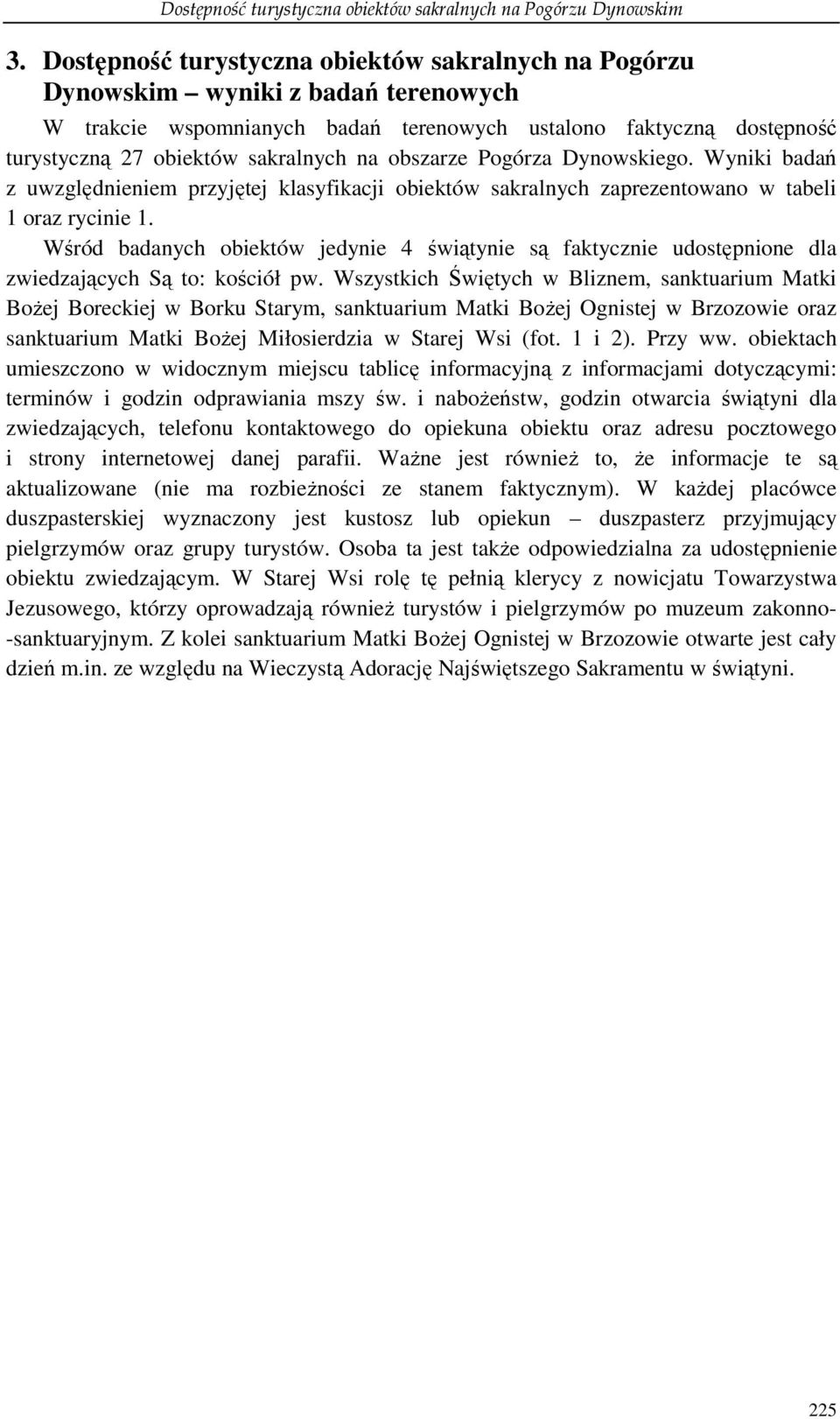 obszarze Pogórza Dynowskiego. Wyniki badań z uwzględnieniem przyjętej klasyfikacji obiektów sakralnych zaprezentowano w tabeli 1 oraz rycinie 1.