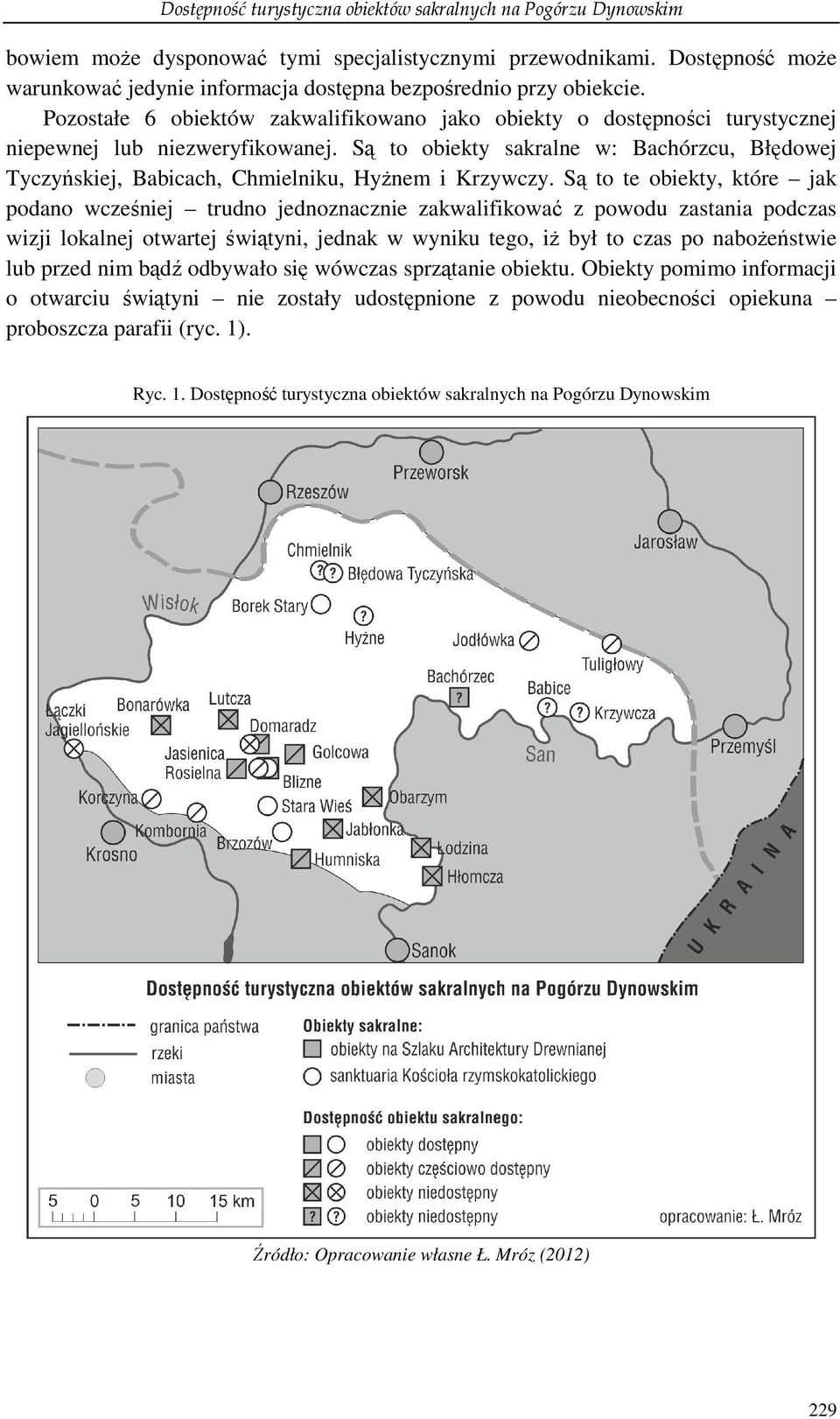 Są to obiekty sakralne w: Bachórzcu, Błędowej Tyczyńskiej, Babicach, Chmielniku, HyŜnem i Krzywczy.