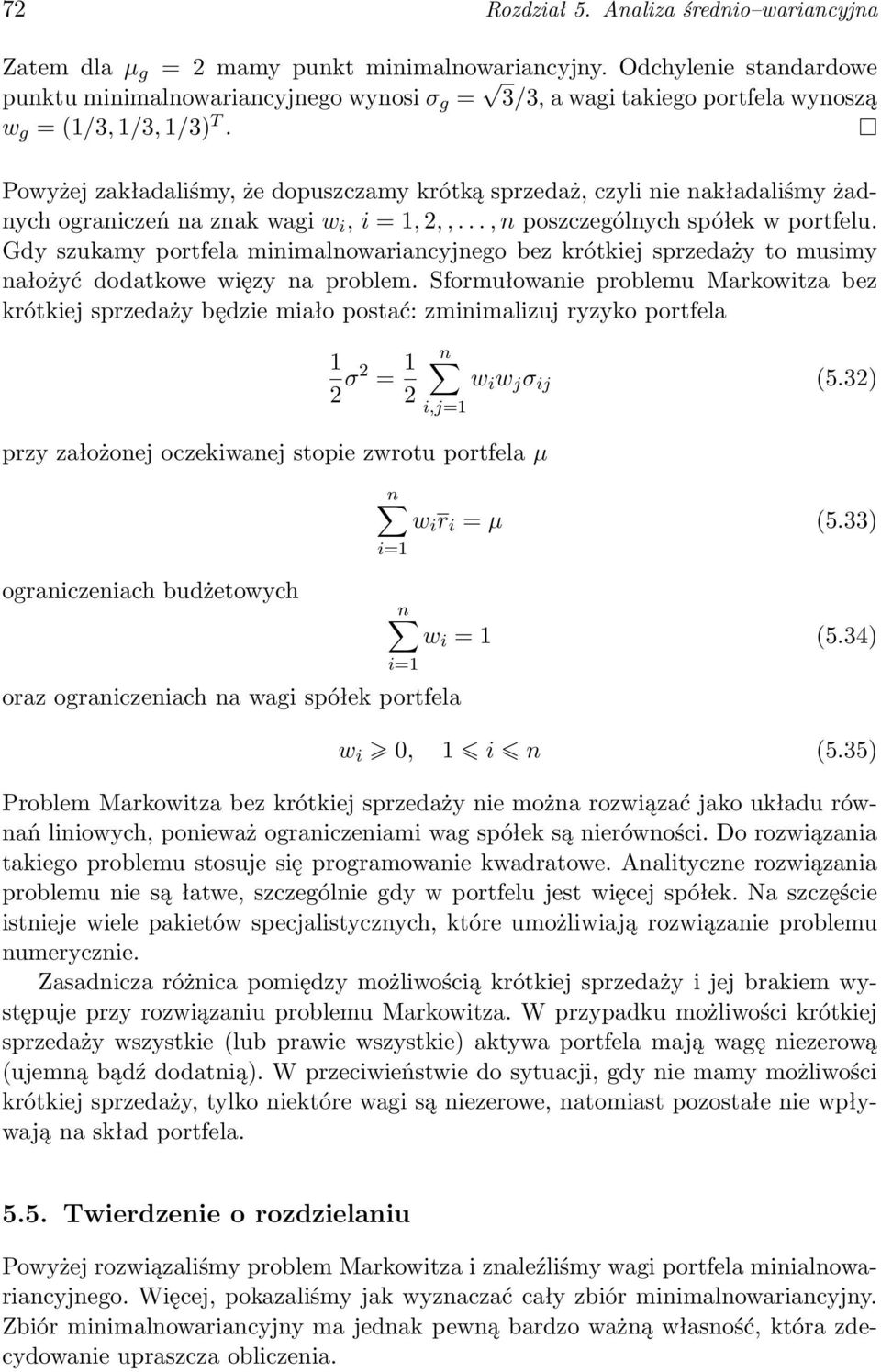 Powyżej zakładaliśmy, że dopuszczamy krótką sprzedaż, czyli nie nakładaliśmy żadnych ograniczeń na znak wagi w i, i = 1, 2,,..., n poszczególnych spółek w portfelu.