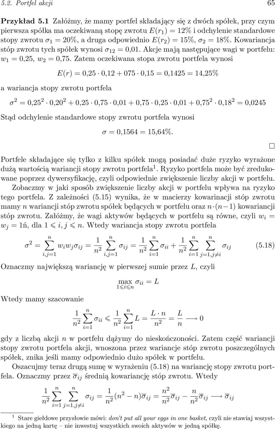 ) = 15%, σ 2 = 18%. Kowariancja stóp zwrotu tych spółek wynosi σ 12 = 0,01. Akcje mają następujące wagi w portfelu: w 1 = 0,25, w 2 = 0,75.