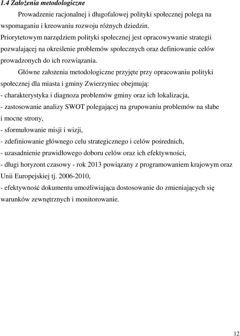 Główne załoŝenia metodologiczne przyjęte przy opracowaniu polityki społecznej dla miasta i gminy Zwierzyniec obejmują: - charakterystyka i diagnoza problemów gminy oraz ich lokalizacja, -