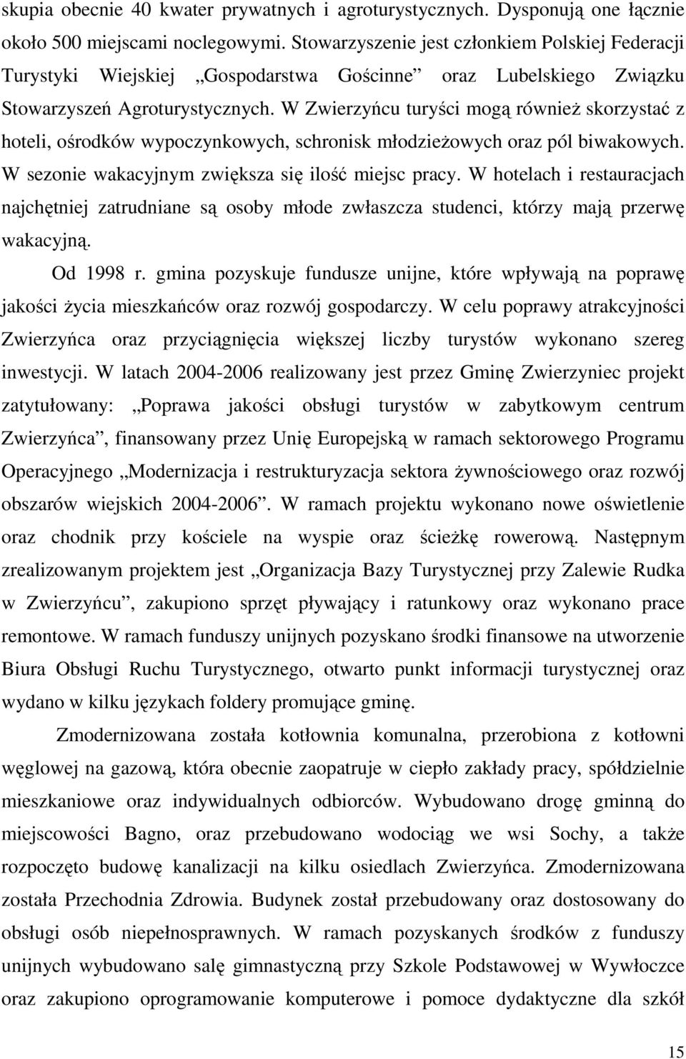 W Zwierzyńcu turyści mogą równieŝ skorzystać z hoteli, ośrodków wypoczynkowych, schronisk młodzieŝowych oraz pól biwakowych. W sezonie wakacyjnym zwiększa się ilość miejsc pracy.